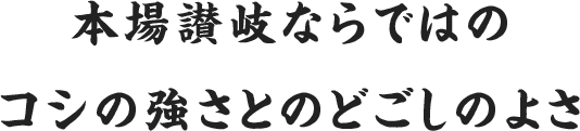 本場讃岐ならではのコシの強さとのどごしのよさ