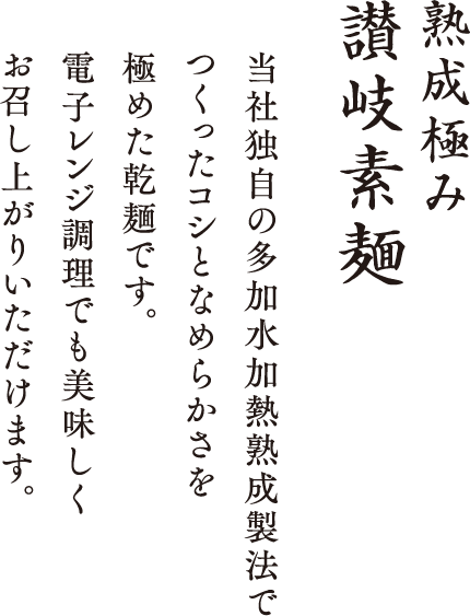 熟成極み 讃岐素麺 当社独自の三層加熱熟成麺でコシとなめらかさを極めた、革新的な乾麺です。