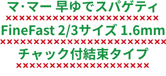 マ･マー 早ゆでスパゲティFineFast 2/3サイズ 1.6mm チャック付結束タイプ