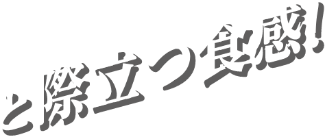 と際立つ食感！