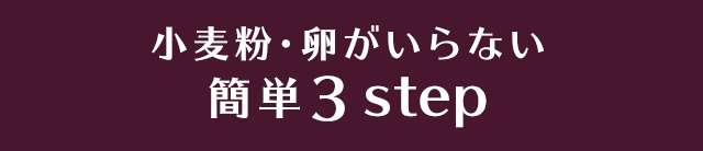 小麦粉・卵が入らない簡単 3step