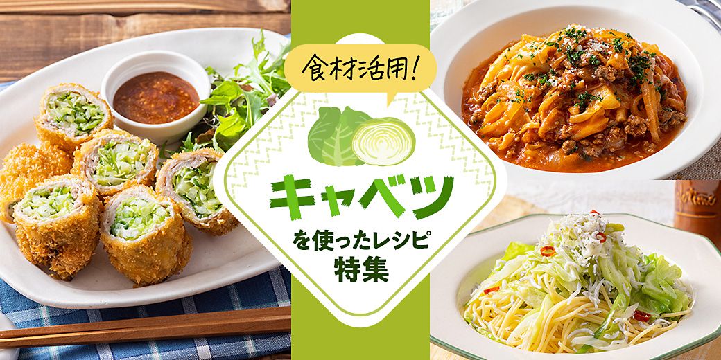 食材活用! 「キャベツ」を使ったレシピ特集 食材活用! 「キャベツ」を使ったレシピ特集