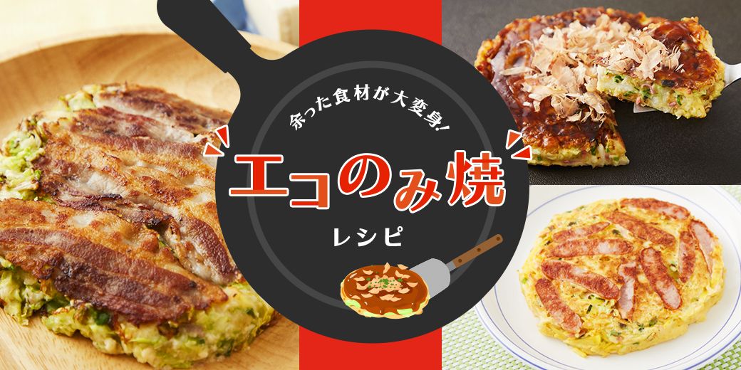 余った食材が大変身!「エコのみ焼」レシピ 余った食材が大変身!「エコのみ焼」レシピ