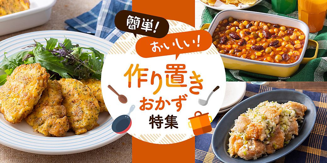 簡単！おいしい！ 作り置きおかず特集