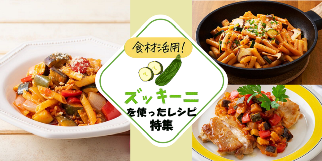 食材活用！ 「ズッキーニ」を使ったレシピ特集